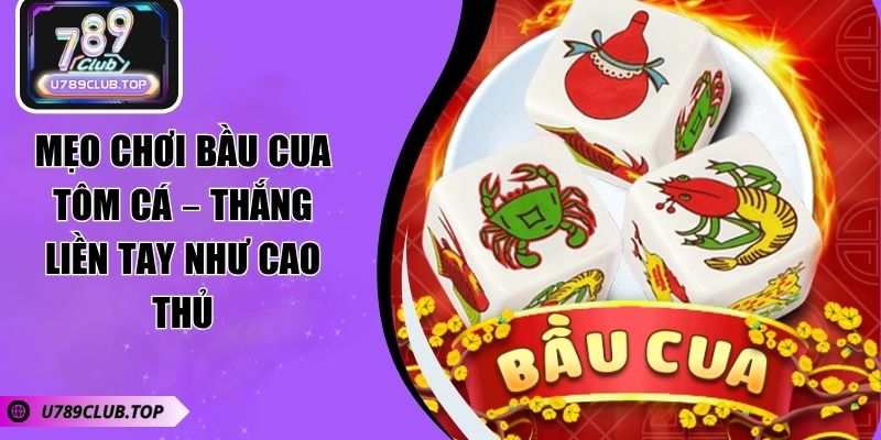 Mẹo Chơi Bầu Cua Tôm Cá – Thắng Liền Tay Như Cao Thủ