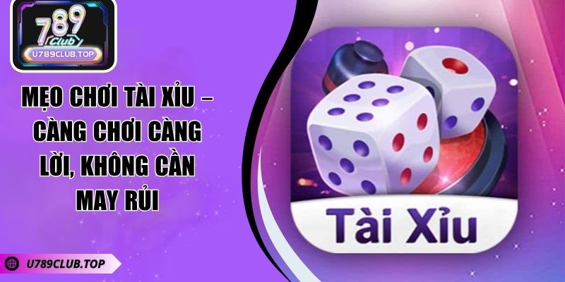 Mẹo Chơi Tài Xỉu – Càng Chơi Càng Lời, Không Cần May Rủi Mẹo Chơi Tài Xỉu – Càng Chơi Càng Lời, Không Cần May Rủi