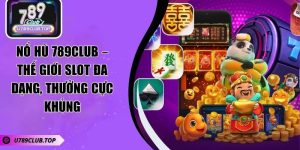Nổ Hũ 789CLUB – Thế Giới Slot Đa Dạng, Thưởng Cực Khủng