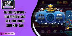 Tài Xỉu 789CLUB - Livestream Sắc Nét, Cửa Cược Siêu Hấp Dẫn